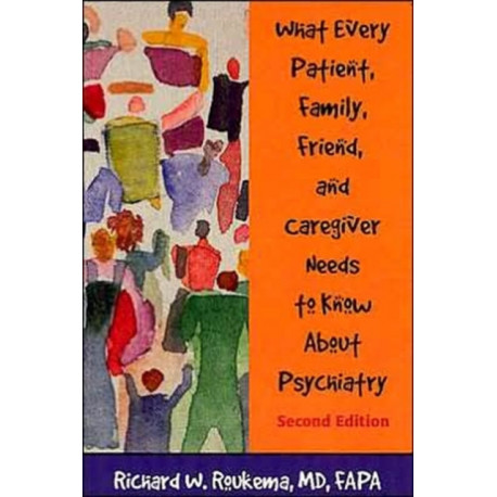 What Every Patient, Family, Friend, and Caregiver Needs to Know About Psychiatry