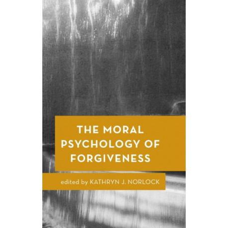 The Moral Psychology of Forgiveness