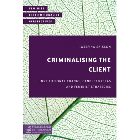 Criminalising the Client: Institutional Change, Gendered Ideas and Feminist Strategies