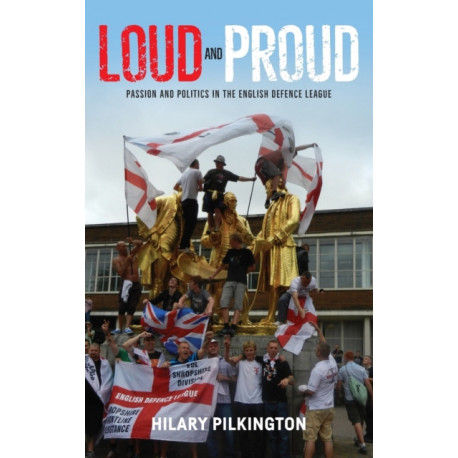 Loud and Proud: Passion and Politics in the English Defence League