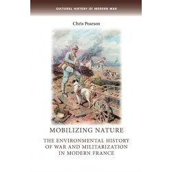 Mobilizing Nature: The Environmental History of War and Militarization in Modern France