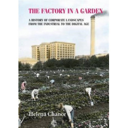 The Factory in a Garden: A History of Corporate Landscapes from the Industrial to the Digital Age