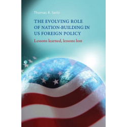 The Evolving Role of Nation-Building in Us Foreign Policy: Lessons Learned, Lessons Lost