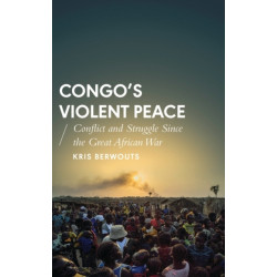 Congo's Violent Peace: Conflict and Struggle Since the Great African War