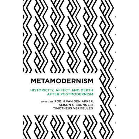 Metamodernism: Historicity, Affect, and Depth after Postmodernism