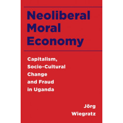 Neoliberal Moral Economy: Capitalism, Socio-Cultural Change and Fraud in Uganda