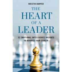 The Heart of a Leader: Fifty-Two Emotional Intelligence Insights to Advance Your Career