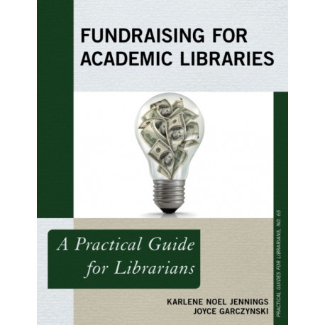 Fundraising for Academic Libraries: A Practical Guide for Librarians