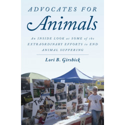 Advocates for Animals: An Inside Look at Some of the Extraordinary Efforts to End Animal Suffering