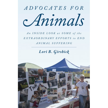 Advocates for Animals: An Inside Look at Some of the Extraordinary Efforts to End Animal Suffering