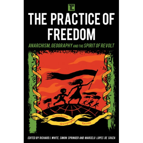 The Practice of Freedom: Anarchism, Geography, and the Spirit of Revolt