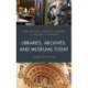 Libraries, Archives, and Museums Today: Insights from the Field
