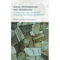 Social Epistemology and Technology: Toward Public Self-Awareness Regarding Technological Mediation