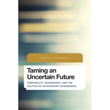 Taming an Uncertain Future: Temporality, Sovereignty, and the Politics of Anticipatory Governance