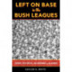 Left on Base in the Bush Leagues: Legends, Near Greats, and Unknowns in the Minors