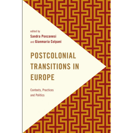 Postcolonial Transitions in Europe: Contexts, Practices and Politics