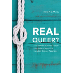 Real Queer?: Sexual Orientation and Gender Identity Refugees in the Canadian Refugee Apparatus