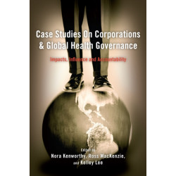Case Studies on Corporations and Global Health Governance: Impacts, Influence and Accountability