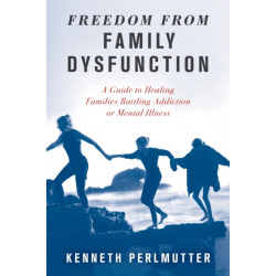 Freedom from Family Dysfunction: A Guide to Healing Families Battling Addiction or Mental Illness
