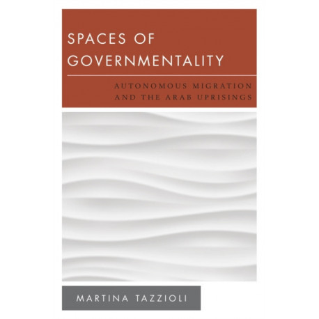 Spaces of Governmentality: Autonomous Migration and the Arab Uprisings