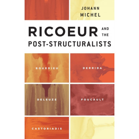 Ricoeur and the Post-Structuralists: Bourdieu, Derrida, Deleuze, Foucault, Castoriadis