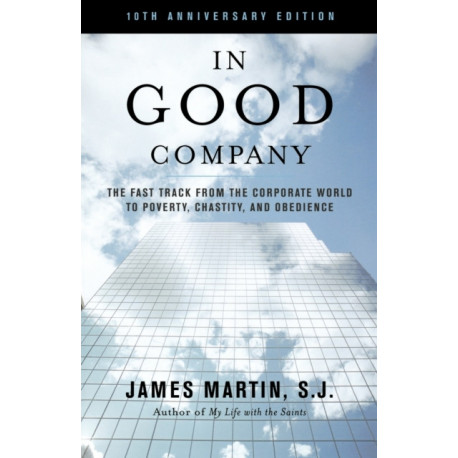 In Good Company: The Fast Track from the Corporate World to Poverty, Chastity, and Obedience