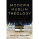 Modern Muslim Theology: Engaging God and the World with Faith and Imagination
