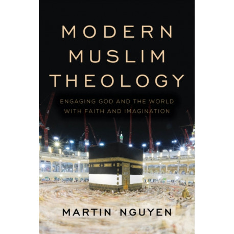 Modern Muslim Theology: Engaging God and the World with Faith and Imagination
