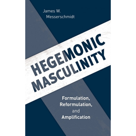 Hegemonic Masculinity: Formulation, Reformulation, and Amplification