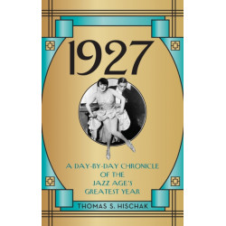 1927: A Day-by-Day Chronicle of the Jazz Age's Greatest Year