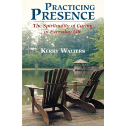 Practicing Presence: The Spirituality of Caring in Everyday Life