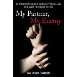 My Partner, My Enemy: An Unflinching View of Domestic Violence and New Ways to Protect Victims