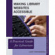 Making Library Websites Accessible: A Practical Guide for Librarians