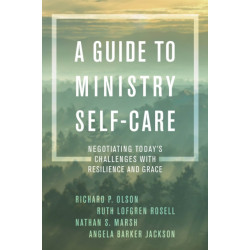 A Guide to Ministry Self-Care: Negotiating Today's Challenges with Resilience and Grace