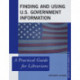 Finding and Using U.S. Government Information: A Practical Guide for Librarians