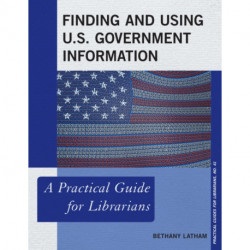 Finding and Using U.S. Government Information: A Practical Guide for Librarians