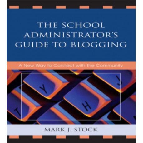 The School Administrator's Guide to Blogging: A New Way to Connect with the Community