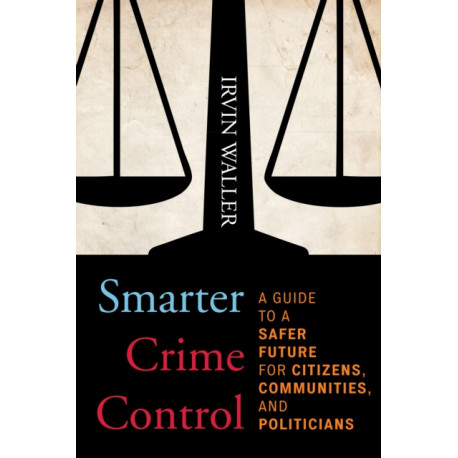 Smarter Crime Control: A Guide to a Safer Future for Citizens, Communities, and Politicians