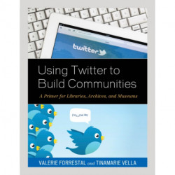 Using Twitter to Build Communities: A Primer for Libraries, Archives, and Museums