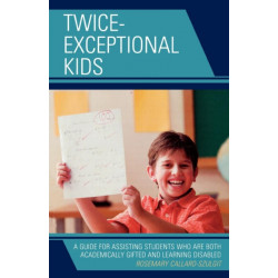 Twice-Exceptional Kids: A Guide for Assisting Students Who Are Both Academically Gifted and Learning Disabled