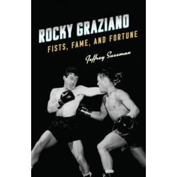 Rocky Graziano: Fists, Fame, and Fortune