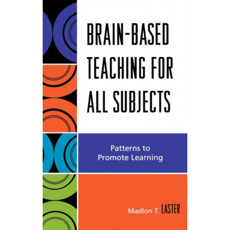 Brain-Based Teaching for All Subjects: Patterns to Promote Learning