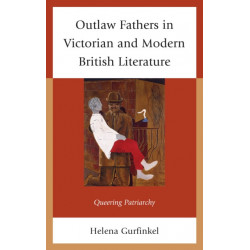 Outlaw Fathers in Victorian and Modern British Literature: Queering Patriarchy