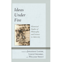 Ideas under Fire: Historical Studies of Philosophy and Science in Adversity