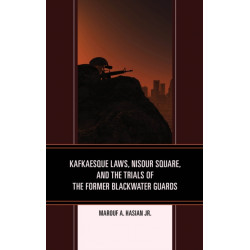 Kafkaesque Laws, Nisour Square, and the Trials of the Former Blackwater Guards