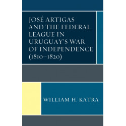 Jose Artigas and the Federal League in Uruguay’s War of Independence (1810–1820)