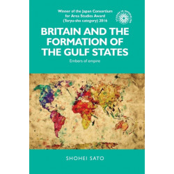Britain and the Formation of the Gulf States: Embers of Empire