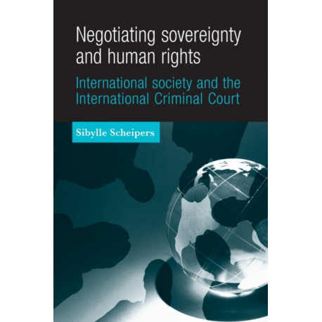 Negotiating Sovereignty and Human Rights: International Society and the International Criminal Court