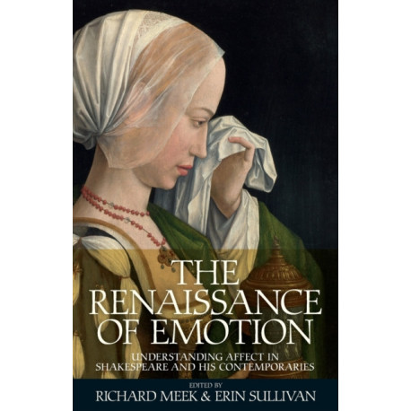 The Renaissance of Emotion: Understanding Affect in Shakespeare and His Contemporaries