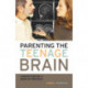 Parenting the Teenage Brain: Understanding a Work in Progress
